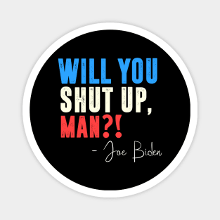 will you shut up man Joe Biden Magnet